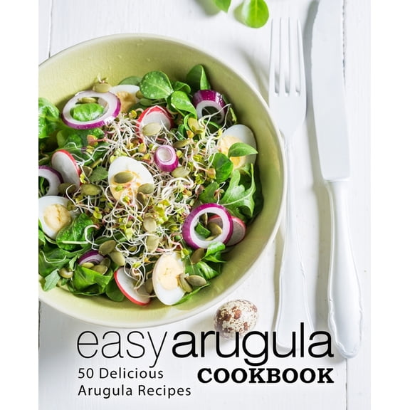 Easy Arugula Cookbook: 50 Delicious Arugula Recipes, (Paperback)