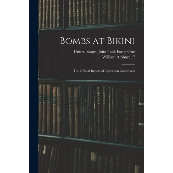 Bombs at Bikini; the Official Report of Operation Crossroads (Paperback)