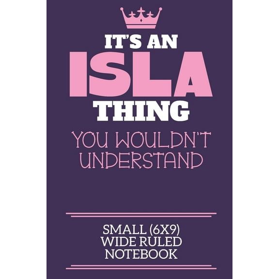 It's An Isla Thing You Wouldn't Understand Small (6x9) Wide Ruled Notebook: A cute book to write in for any book lovers,, (Paperback)