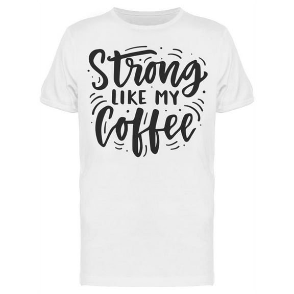 You're Strong Like My Coffee T-Shirt Men -Image by Shutterstock, Male Large