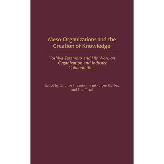 Meso-Organizations and the Creation of Knowledge: Yoshiya Teramoto and His Work on Organization and Industry Collaborati, (Hardcover)