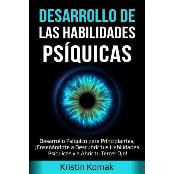 Desarrollo de las Habilidades PsÃ­quicas: Desarrollo PsÃ­quico para Principiantes, Â¡EnseÃ±Ã¡ndote a Descubrir tus Habilidade, (Paperback)