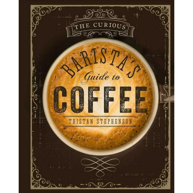 Curious Barista's Guide to Coffee, Tristan Stephenson Hardcover