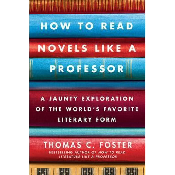 Pre-Owned How to Read Novels Like a Professor: A Jaunty Exploration of the World's Favorite Literary Form (Paperback) 0061340405 9780061340406