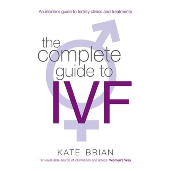 Pre-Owned The Complete Guide to IVF: An Inside View of Fertility Clinics and Treatment