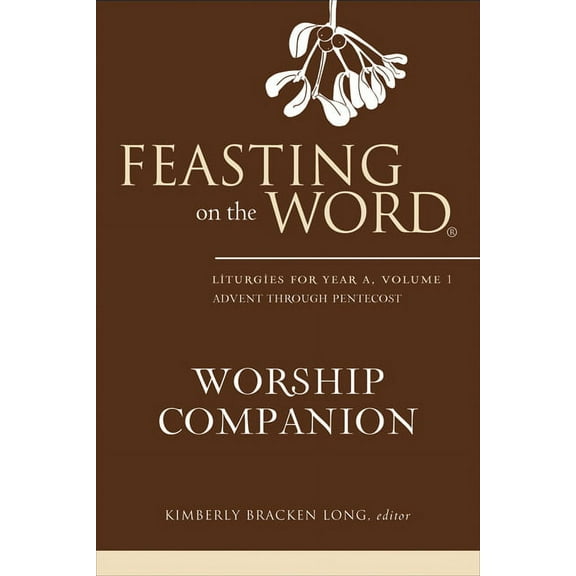 Feasting on the Word Worship Companion Feasting on the Word Worship Companion: Liturgies for Year A, Volume 1, (Hardcover)
