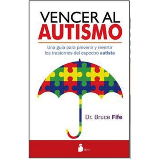 VENCER AL AUTISIMO: UNA GUIA PARA PREVENIR Y REVERTIR LOS TRASTORNOS DEL ESPECTRO AUTISTA SIRIO BRUCE FIFE