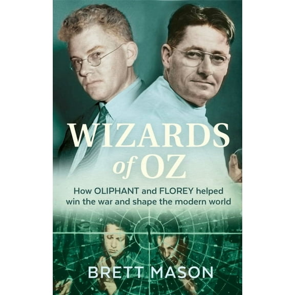 Wizards of Oz: How Oliphant and Florey Helped Win the War and Shaped the Modern World, (Paperback)