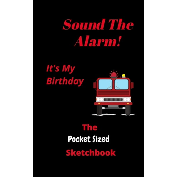 Sound The Alarm It S My Birthday The Pocket Sized Sketchbook Emergency First Responders 1 Pages 5 X 8 Handy Pocket Sized Sketchbook For Doodling Drawing Sketching Walmart Com Walmart Com