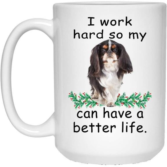 Funny Saying Gifts English Toy Spaniel Tri Color Can Live Better So My Dog Can Have A Better Christmas 2022 Gift Cute Coffee Mug Ceramic White 15oz