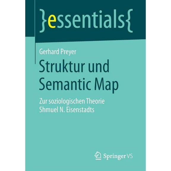 Essentials Struktur Und Semantic Map: Zur Soziologischen Theorie Shmuel N. Eisenstadts, (Paperback)