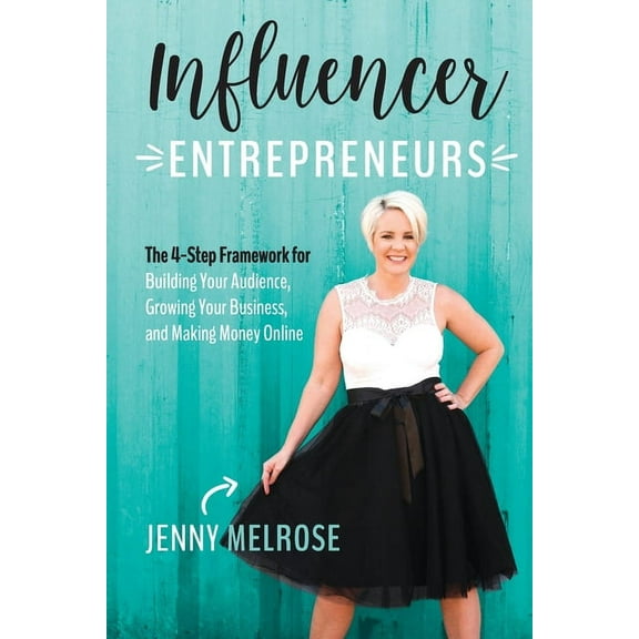 Influencer Entrepreneurs: The 4-Step Framework for Building Your Audience, Growing Your Business, and Making Money Onlin, (Paperback)