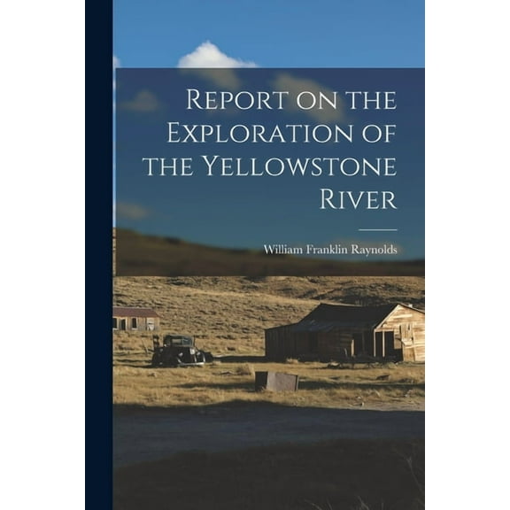 Report on the Exploration of the Yellowstone River (Paperback) by William Franklin Raynolds