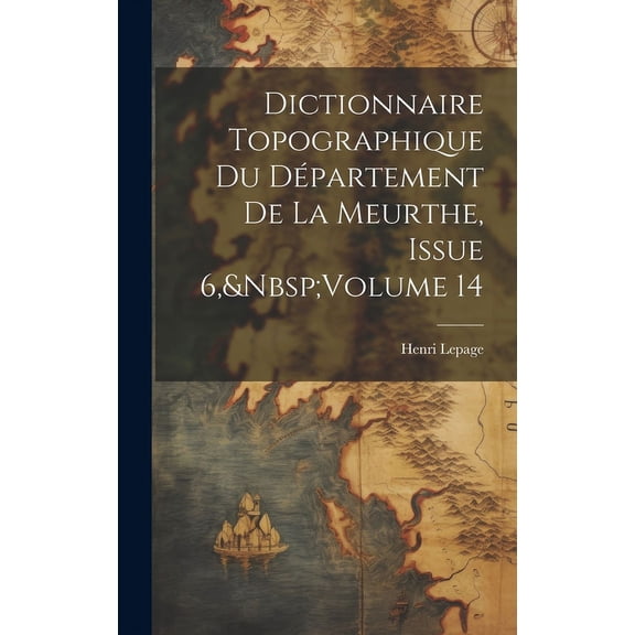Dictionnaire Topographique Du Département De La Meurthe, Issue 6, Volume 14 (Hardcover)