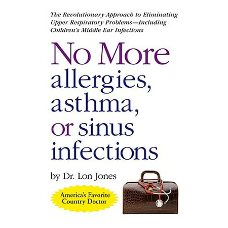 No More Allergies, Asthma or Sinus Infections : The Revolutionary Diet Approach to Eliminating Upper Respiratory Problems - Including Children's Middle Ear (Best Diet For Asthma And Allergies)