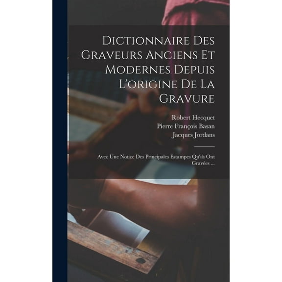 Dictionnaire Des Graveurs Anciens Et Modernes Depuis L'origine De La Gravure: Avec Une Notice Des Principales Estampes Qu'ils Ont Gravées ... (Hardcover)