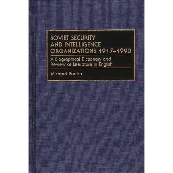 Soviet Security and Intelligence Organizations 1917-1990: A Biographical Dictionary and Review of Literature in English, (Hardcover)