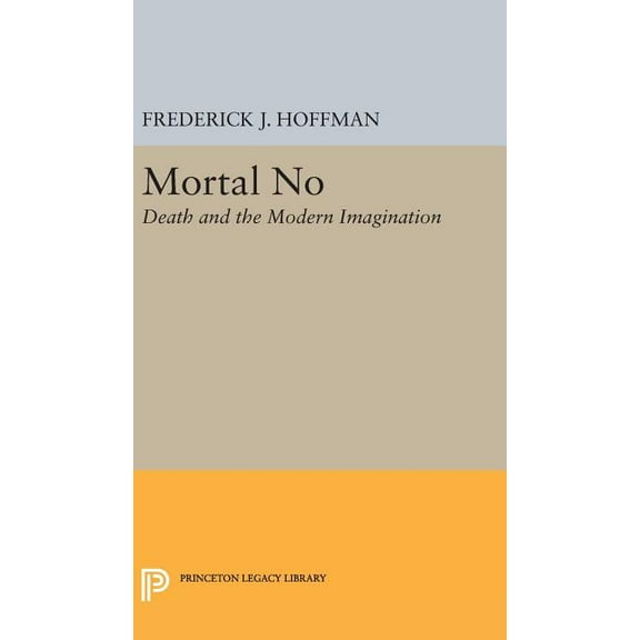 Princeton Legacy Library Mortal No: Death and the Modern Imagination, Book 2273, (Hardcover)