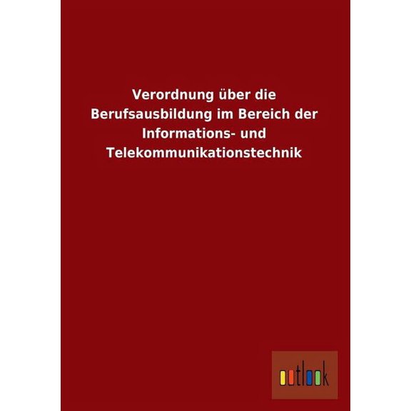 Verordnung Uber Die Berufsausbildung Im Bereich Der Informations- Und Telekommunikationstechnik (Paperback)