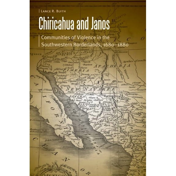Borderlands and Transcultural Studies Chiricahua and Janos: Communities of Violence in the Southwestern Borderlands, 1680-1880, (Hardcover)