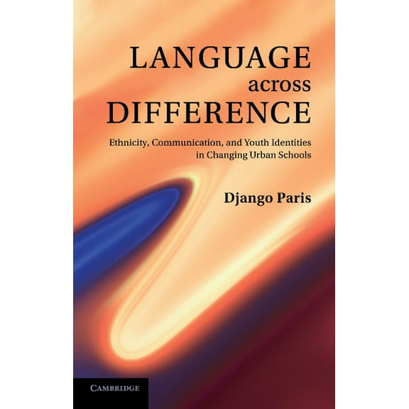 Language Across Difference: Ethnicity, Communication, and Youth Identities in Changing Urban Schools, (Paperback)