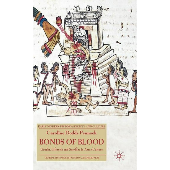 Early Modern History: Society and Cultur Bonds of Blood: Gender, Lifecycle and Sacrifice in Aztec Culture, (Hardcover)