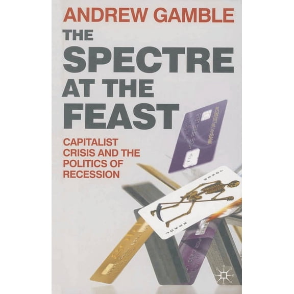 The Spectre at the Feast: Capitalist Crisis and the Politics of Recession, (Paperback)