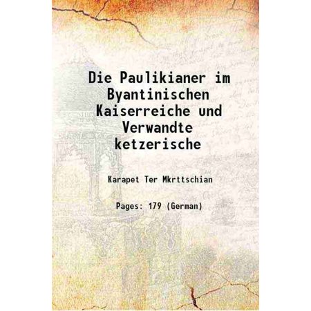 Die Paulikianer im Byantinischen Kaiserreiche und Verwandte ketzerische 1893