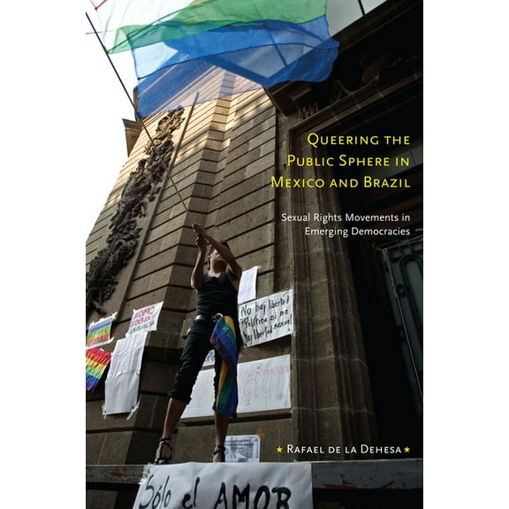 Queering the Public Sphere in Mexico and Brazil: Sexual Rights Movements in Emerging Democracies, (Paperback)