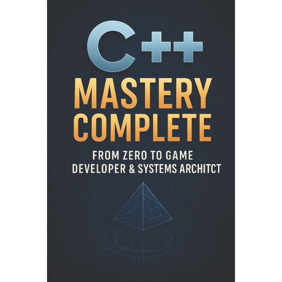 C Mastery Complete: From Zero to Game Developer & Systems Architect, (Paperback)