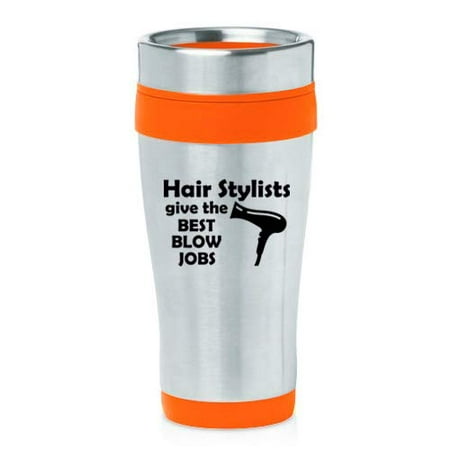16 oz Insulated Stainless Steel Travel Mug Hair Stylists Give The Best Blow Jobs Funny Hairdresser
