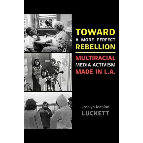 Toward a More Perfect Rebellion: Multiracial Media Activism Made in L.A., (Paperback)