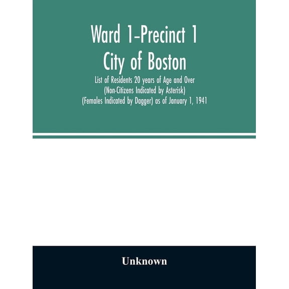 Ward 1-Precinct 1; City of Boston; List of Residents 20 years of Age and Over (Non-Citizens Indicated by Asterisk) (Fema, (Paperback)