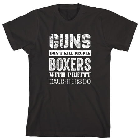Guns Don't Kill People, Boxers With Pretty Daughters Do Men's Shirt - ID: (Top 10 Best Boxers In History)