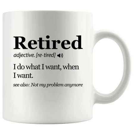 

Retired Definition Mug I Do What I Want When I Want Retirement Mug Not My Problem Anymore Going Away Gift For Boss Coworker Ceramic Coffee Mugs White Novelty Drinkware 11oz
