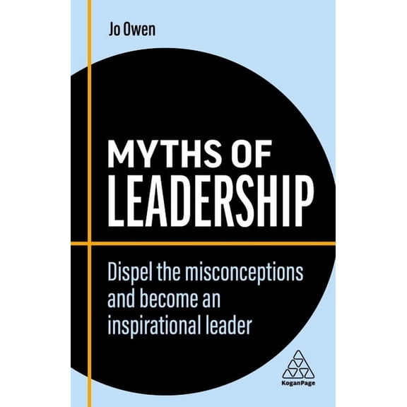 Business Myths Myths of Leadership: Dispel the Misconceptions and Become an Inspirational Leader, Book 8, (Paperback)