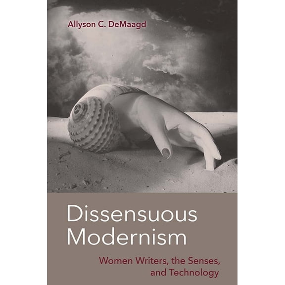Dissensuous Modernism: Women Writers, the Senses, and Technology, (Hardcover)