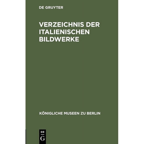 Königliche Museen Zu Berlin: Verzeichnis Der Italienischen Bildwerke (Hardcover)