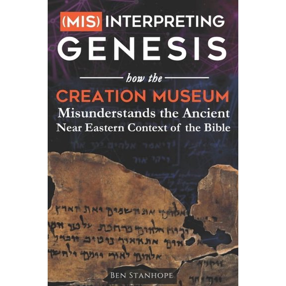 (Mis)interpreting Genesis: How the Creation Museum Misunderstands the Ancient Near Eastern Context of the Bible, (Paperback)