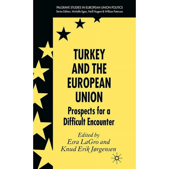 Palgrave Studies in European Union Polit Turkey and the European Union: Prospects for a Difficult Encounter, (Hardcover)