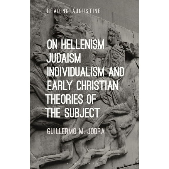 Reading Augustine On Hellenism, Judaism, Individualism, and Early Christian Theories of the Subject, (Hardcover)