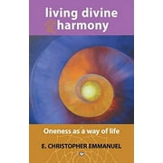 Living Divine Harmony: Oneness as a Way of Life  Paperback  E. Christopher Emmanuel