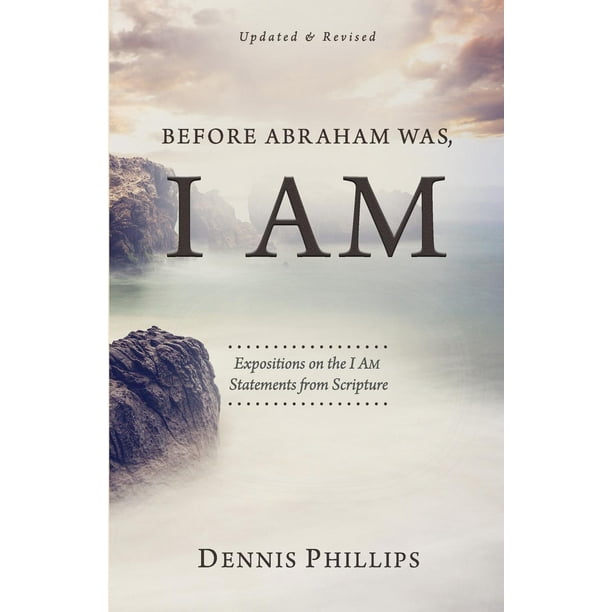 Before Abraham Was, I AM: Expositions on the I AM Statements from