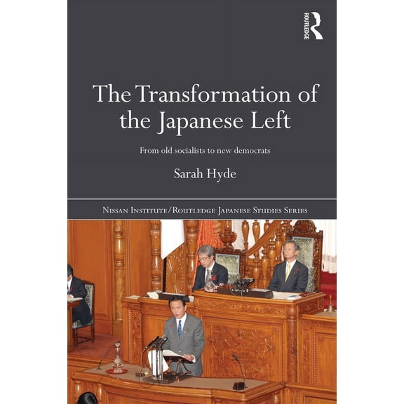 Nissan Institute/Routledge Japanese Stud The Transformation of the Japanese Left: From Old Socialists to New Democrats, (Paperback)