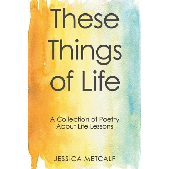 These Things of Life : A Collection of Poetry About Life Lessons