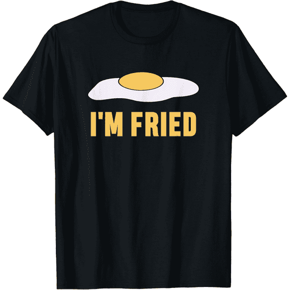 I'm Fried Egg Drunk or High Exhausted Mentally Burned Out Mens T-Shirt