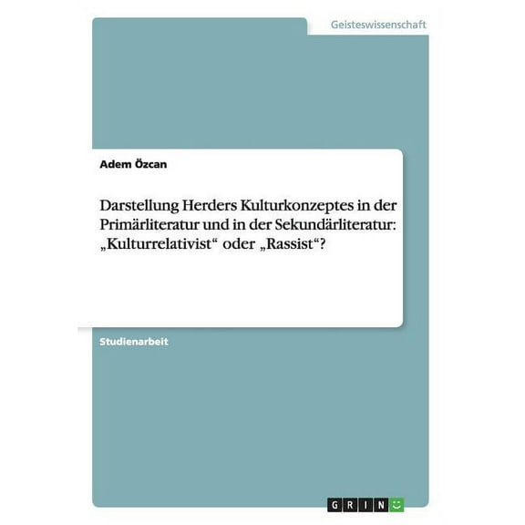 Darstellung Herders Kulturkonzeptes in der Primärliteratur und in der Sekundärliteratur: "Kulturrelativist" oder "Rassist"? (Paperback)
