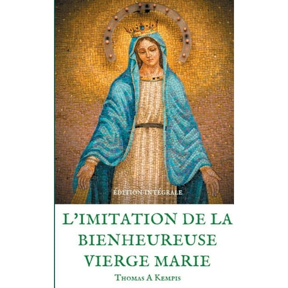 L'imitation de la bienheureuse Vierge Marie: Spiritualité et Guérison par la Prière en la mère de Dieu, (Paperback)