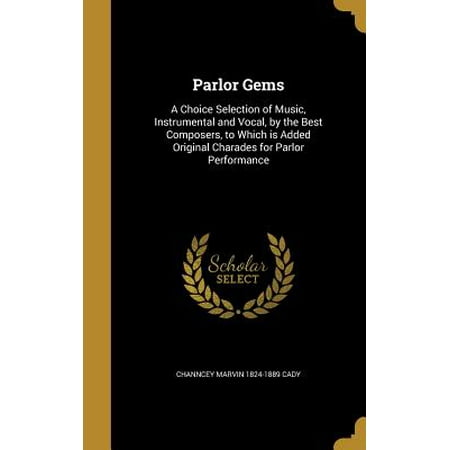 Parlor Gems : A Choice Selection of Music, Instrumental and Vocal, by the Best Composers, to Which Is Added Original Charades for Parlor (Best Pop Instrumental Performance)