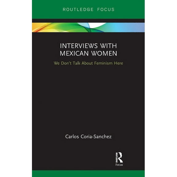 Focus on Global Gender and Sexuality Interviews with Mexican Women: We Don't Talk about Feminism Here, (Paperback)
